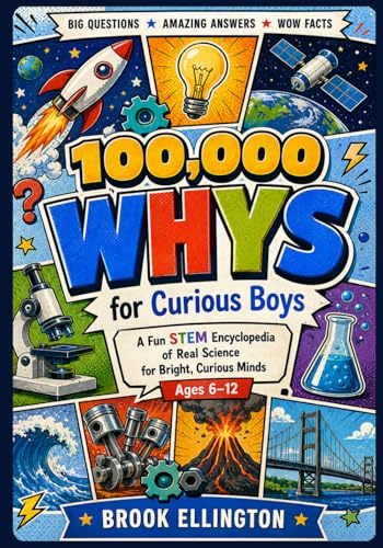 100,000 Whys For Curious Boys: A Fun STEM Encyclopedia of Real Science for Bright, Curious Minds, Ages 6–12