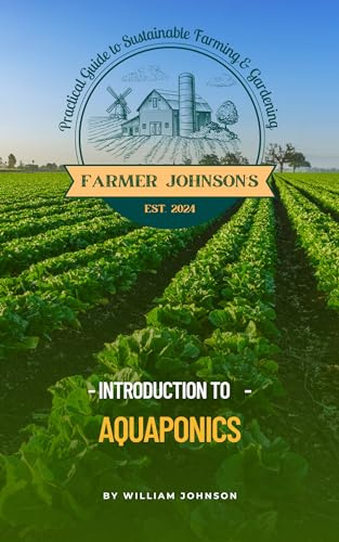 Introduction to Aquaponics: Farmer Johnson's Practical Guide to Sustainable Farming & Gardening