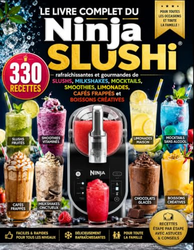 Le Livre Complet du Ninja SLUSHi : 330 recettes rafraîchissantes de slushs, milkshakes, mocktails, smoothies, limonades et boissons créatives