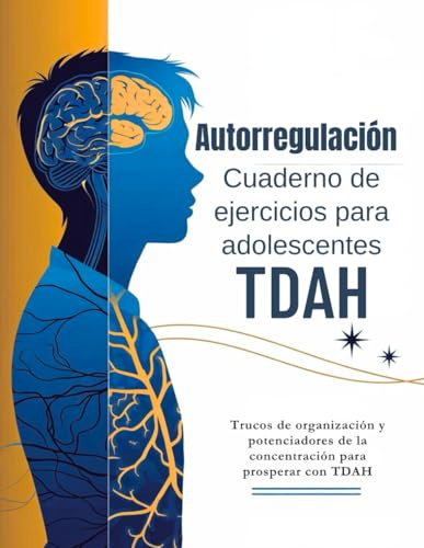 Autorregulación Cuaderno de ejercicios para adolescentes TDAH 13-17 (Edición en español): Trucos de organización y potenciadores de la concentración para prosperar con TDAH