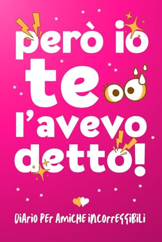 Io però te l'avevo detto: Diario per amiche incorreggibili. Regalo divertente per Natale, compleanno, feste di laurea, amiche, sorelle e cugine.