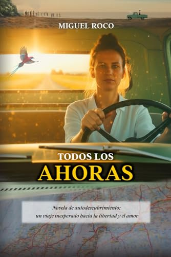 Todos los ahoras: Novela de autodescubrimiento: un viaje inesperado hacia la libertad y el amor