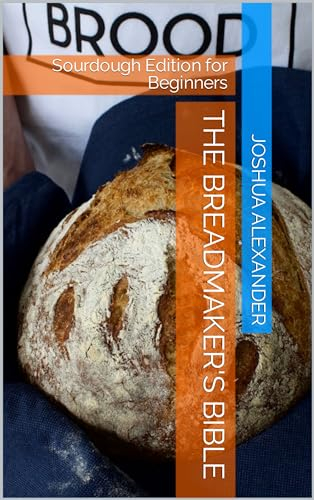 The Breadmaker's Bible: Sourdough Edition for Beginners