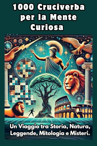 1000 Cruciverba per la Mente Curiosa: Un Viaggio tra Storia, Natura, Leggende, Mitologia e Misteri