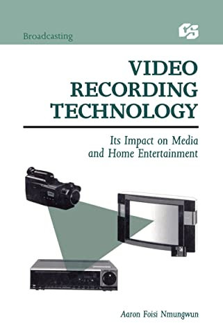 Video Recording Technology: Its Impact on Media and Home Entertainment (Routledge Communication Series)