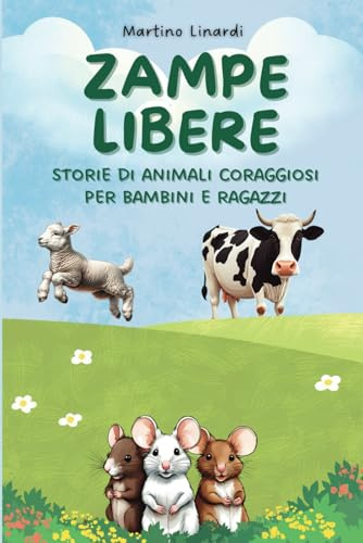 Zampe libere: storie di animali coraggiosi per bambini e ragazzi: Racconti di animali per bambini