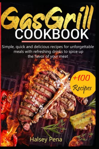 Gas Grill Cookbook: Simple, quick and delicious recipes for unforgettable meals with refreshing drinks to spice up the flavor of your meat
