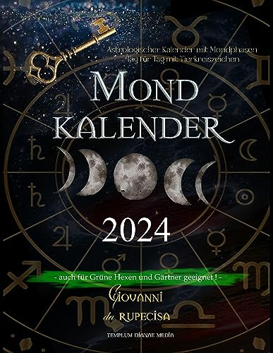 Mondkalender 2024: Astrologischer Kalender mit Mondphasen Tag für Tag mit Tierkreiszeichen, auch für Grüne Hexen und Gärtner geeignet (Astrologie-Geheimnisse)