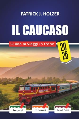 IL CAUCASO Guida ai viaggi in treno 2026: Rotte per le camere letto e consigli onesti per la prenotazione per i passeggeri che attraversano Georgia, Armenia e Azerbaigian senza un tour operator