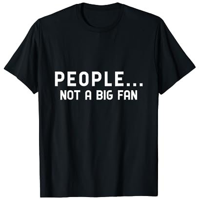 People... Not a Big Fan T-Shirt Funny Tshirt T-Shirt