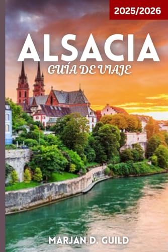 ALSACIA GUÍA DE VIAJE 2025/2026: Explora viñedos, pueblos de cuento de hadas, castillos y cocina en la región francesa de Alsacia