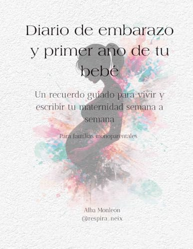 Diario de embarazo y primer año de tu bebé: un recuerdo guiado para vivir y escribir tu maternidad semana a semana. Para familias monoparentales