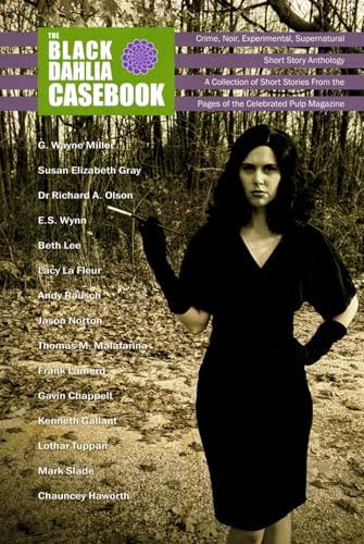 The Black Dahlia Casebook - Crime, Noir, Experimental, Supernatural Story Anthology: A Collection of Short Stories From the Pages of the Celebrated Pulp Magazine