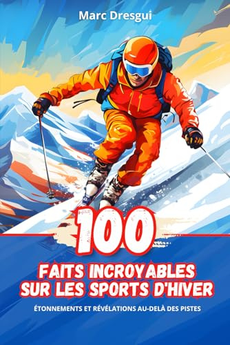 100 Faits Incroysables sur les Sports d'Hiver: Étonnements et Révélations au-delà des Pistes
