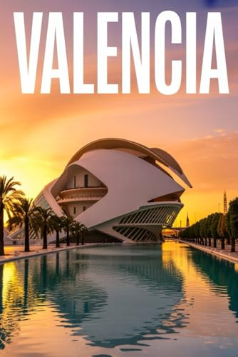GUIDA VALENCIA - Tutto ciò di cui hai Davvero Bisogno: Itinerari Dettagliati Giorno per Giorno, Luoghi Segreti Mozzafiato e Consigli Strategici da Insider per Vivere Valencia come un Local