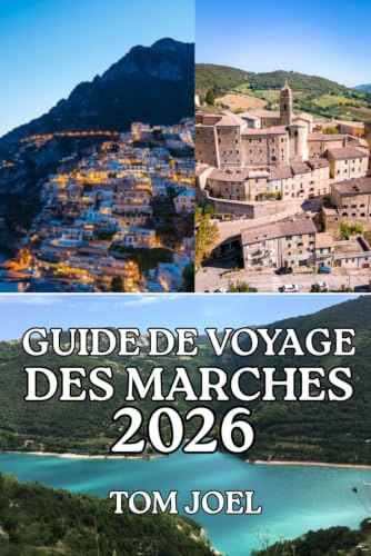 GUIDE DE VOYAGE DES MARCHES: Guide pratique de la région secrète d'Italie : escapades côtières, aventures en montagne, villes historiques, gastronomie régionale et conseils de voyage avisés