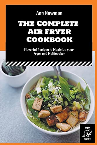 The Complete Air Fryer Cookbook: Flavorful Recipes to Maximize your Fryer and Multicooker (6) (Ann Newman Air Fryer Cookbooks)