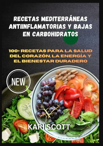 Recetas mediterráneas antiinflamatorias y bajas en carbohidratos: 100+ recetas para la salud del corazón, la energía y el bienestar duradero
