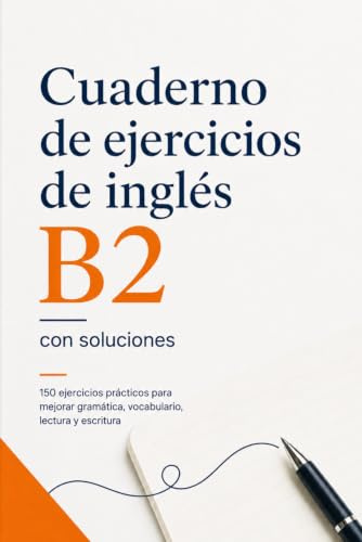 Cuaderno de ejercicios de inglés B2 con soluciones: 150 ejercicios prácticos para mejorar gramática, vocabulario, lectura y escritura