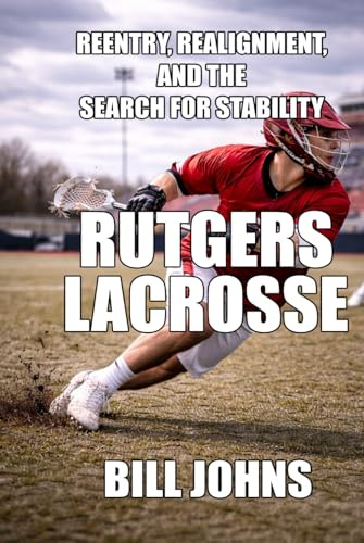 Rutgers Lacrosse: Reentry, Realignment, and the Search for Stability