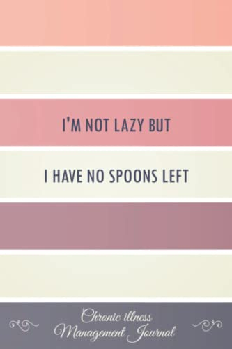 I'm not lazy but I have no Spoons left: Chronic illness Management Journal Workbook to track your Daily Symptoms, Pain, Fatigue, Anxiety, Mood Tracker ... quotes and More! Spoons Theory Awareness