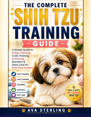 THE COMPLETE SHIH TZU TRAINING GUIDE: A Simple Guide to Puppy Training, Crate Training, Grooming, Nutrition & Daily Care for First-Time Owners (The Dog Lover’s Guidebook Series)