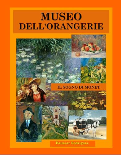 MUSEO DELL'ORANGERIE: IL SOGNO DI MONET (GRANDI MUSEI D'EUROPA Vol. 4) (Italian Edition)
