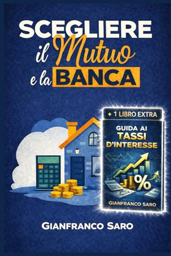 Scegliere il Mutuo e la Banca: Tutti i Segreti su Mutui, Surroghe, Finanziamenti e Credito Concesso dalle Banche. Una Guida Per Comprare Casa e Finanziare il Tuo Investimento Immobiliare