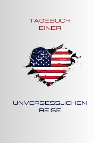 Tagebuch einer unvergesslichen Reise – Einmal USA und zurück: Reisetagebuch zum Ausfüllen für deine unvergesslichsten Momente und Erinnerungen, beim Entdecken der Welt