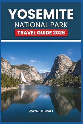 Yosemite National Park Travel Guide 2026: Hiking, Waterfalls, Camping, Lodging, Wildlife, Photography, and Seasonal Tips for Solo Travelers, Couples, and Families