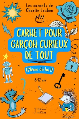 Carnet pour garçon curieux de tout (même de lui !) 8-12 ans: Un carnet prérempli, conçu pour le développement personnel des garçons au grand cœur, imaginatifs et pas toujours dans les clous