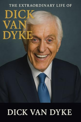 Dick Van Dyke: The Extraordinary life of Dick Van Dyke