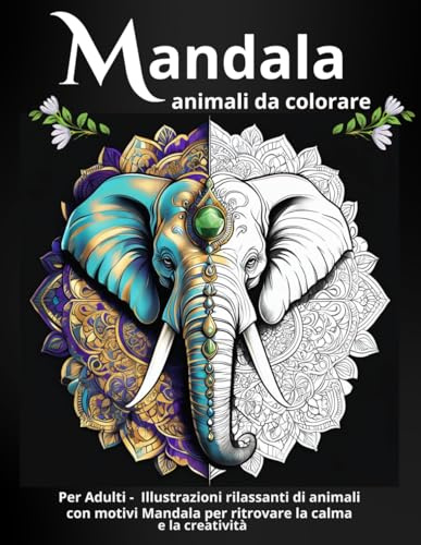 Mandala - animali da colorare: per Adulti/Illustrazioni rilassanti di Animali con Motivi Mandala per Ritrovare la Calma e la Creatività