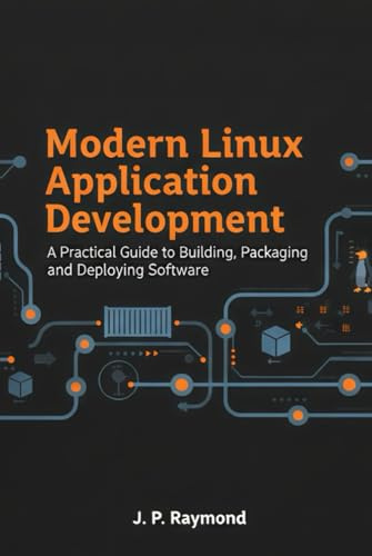 Modern Linux Application Development: A Practical Guide to Building, Packaging and Deploying Software