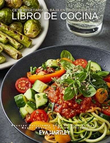 Libro de Cocina Ceto Vegetariana Baja en Carbohidratos: Recetas Deliciosas para Pérdida de Peso, Mayor Energía y Salud Vibrante