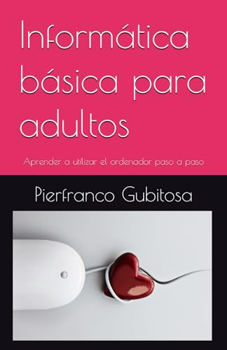 Informática básica para adultos: Aprender a utilizar el ordenador paso a paso