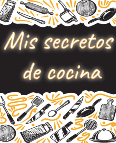 Mis secretos de cocina: Libro de recetas en blanco para rellenar con tus platos favoritos, índice y 2 páginas por receta para 64 recetas de cocina
