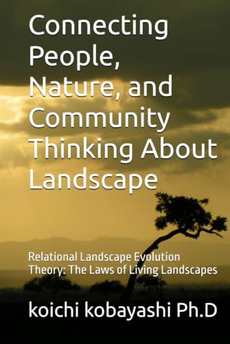 Connecting People, Nature, and Community Thinking About Landscape: Relational Landscape Evolution Theory: The Laws of Living Landscapes