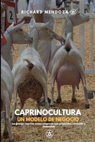 Caprinocultura: Un Modelo de Negocio: La granja caprina como empresa con propósito, rentable y sostenible
