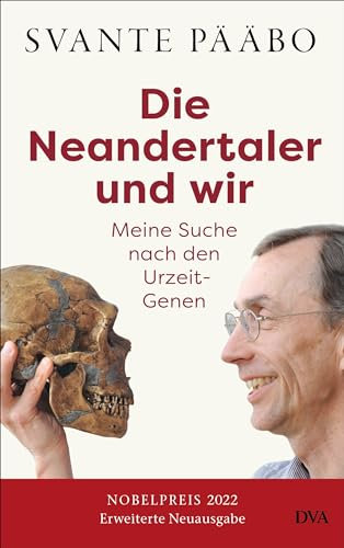 Die Neandertaler und wir -: Meine Suche nach den Urzeit-Genen - Das Buch des Nobelpreisträgers in einer erweiterten Neuausgabe wieder lieferbar