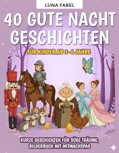 Märchenbuch: 40 Gute Nacht Geschichten für Kinder ab 3–6 Jahre: Liebevoll illustriertes Kinderbuch zum Vorlesen – 40 kurze Geschichten für süße Träume, Bilderbuch mit Mitmachspaß