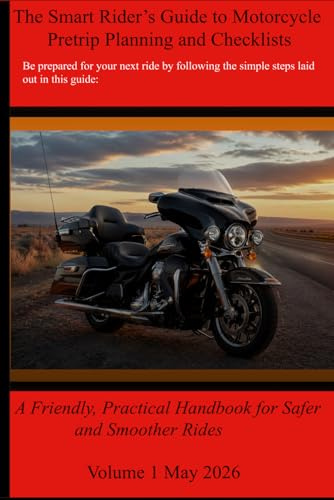 The Smart Rider’s Guide to Motorcycle Pretrip Planning and Checklists: A Friendly, Practical Handbook for Safer and Smoother Rides