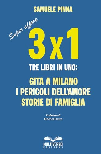 TRE PER UNO: Tre libri in uno: Gita a Milano - I pericoli dell'amore - Storie di famiglia