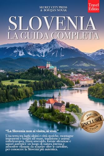 SLOVENIA – LA GUIDA COMPLETA: Segreti, Laghi Alpini, Terme, Cucina Locale e Itinerari tra Lubiana, Bled, Pirano e molto altro per Vivere il Paese al Meglio, che tu lo conosca già o meno +eBook INCLUSO