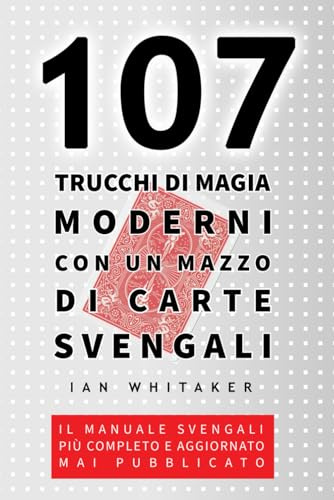 107 Trucchi di Magia Moderni con un Mazzo di Carte Svengali:: Il manuale Svengali più completo e aggiornato mai pubblicato