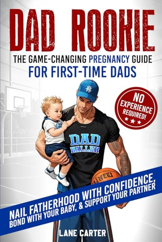 Dad Rookie - The Game-Changing Pregnancy Guide for First-Time Dads: Nail Fatherhood with Confidence, Bond with Your Baby, & Support Your Partner - No Experience Required!