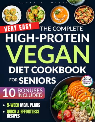 The Complete High-Protein Vegan Cookbook for Seniors: Preserve Muscle, Boost Vitality & Stay Healthy — With Easy, Balanced Plant-Based Recipes for Weight & Blood Sugar Control