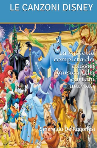 LE CANZONI DISNEY: La raccolta completa dei classici musicali dei cartoni animati