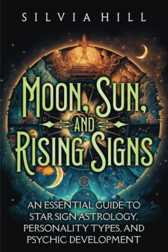 Moon, Sun, and Rising Signs: An Essential Guide to Star Sign Astrology, Personality Types, and Psychic Development (A Spiritual Journey)