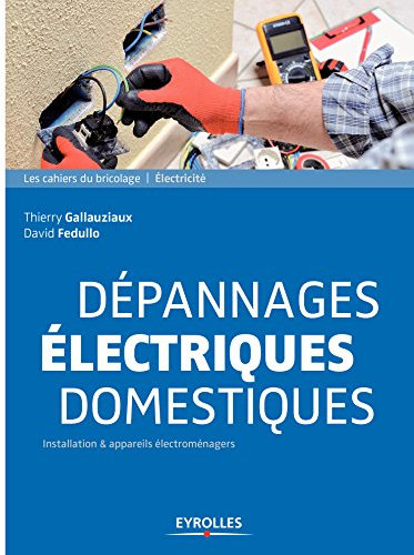 Dépannages électriques domestiques: Installation et appareils électroménagers (Les cahiers du bricolage)